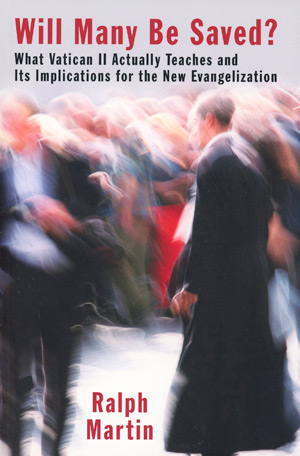 "Will Many Be Saved? What Vatican II Actually Teaches and Its Implications for the New Evangelization" by Ralph Martin. Wm. B. Eerdmans Publishing (Grand Rapids, Mich., 2012). 320 pp.; $24.